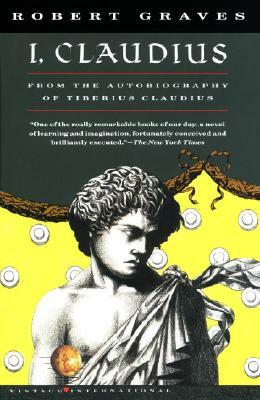I, Claudius: From the Autobiography of Tiberius Claudius, Born 10 B.C., Murdered and Deified A.D. 54 by Robert Graves