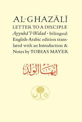 Al-Ghazali Letter to a Disciple: Ayyuha'l-Walad by Abu Hamid Al-Ghazali