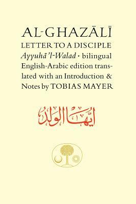Al-Ghazali Letter to a Disciple: Ayyuha'l-Walad by Abu Hamid Al-Ghazali
