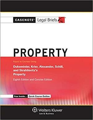 Casenote Legal Briefs for Property, Keyed to Dukeminier, Krier, Alexander, and Schill by Casenote Legal Briefs