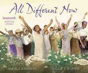 All Different Now: Juneteenth, the First Day of Freedom by Angela Johnson, E.B. Lewis
