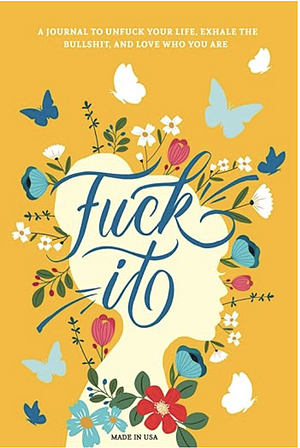 Fuck It: A Guided Self-Love and Gratitude Journal for Women to Unfuck Your Life, Exhale the Bullshit, and Love Who You Are by Gentle Root Co