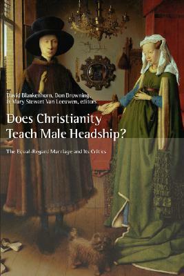 Does Christianity Teach Male Headship?: The Equal-Regard Marriage and Its Critics by David Blankenhorn