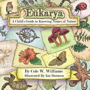 Eukarya: A Child's Guide to Knowing Names of Nature by Ian Durneen, Cole W. Williams