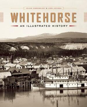 Whitehorse: An Illustrated History by Linda Johnson, Helene Dobrowolsky