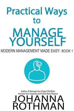 Practical Ways to Manage Yourself: Modern Management Made Easy, Book 1 by Johanna Rothman