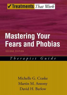 Mastering Your Fears and Phobias by David H. Barlow, Martin M. Antony, Michelle G. Craske