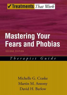 Mastering Your Fears and Phobias by Michelle G. Craske, Martin M. Antony, David H. Barlow