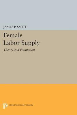 Female Labor Supply: Theory and Estimation by James P. Smith