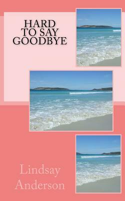 Hard To Say Goodbye by Lindsay Anderson