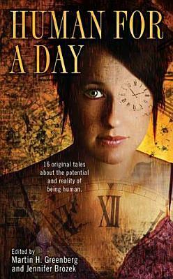 Human for a Day by David D. Levine, Ian Tregillis, Jennifer Brozek, Anton Strout, Dylan Birtolo, Eugie Foster, Jay Lake, Tim Waggoner, Seanan McGuire, Tanith Lee, Laura Resnick, Fiona Patton, Jean Rabe, Jim C. Hines, Erik Scott de Bie, Martin H. Greenberg, Kristine Kathryn Rusch, Jody Lynn Nye