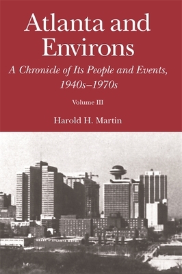 Atlanta and Environs: A Chronicle of Its People and Events, 1940s-1970s by Harold H. Martin