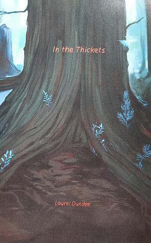 In the Thickets by Laurel Dundee