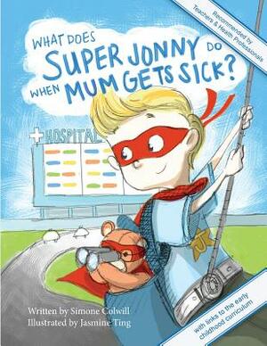 What Does Super Jonny Do When Mum Gets Sick? Second Edition: Recommended by Teachers and Health Professionals by Simone Colwill