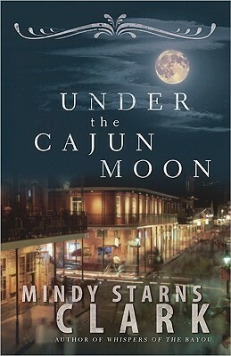 Under the Cajun Moon by Mindy Starns Clark