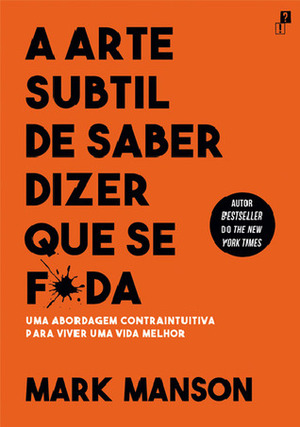 A Arte Subtil de Saber Dizer Que Se F*da - Uma abordagem contraintuitiva para viver uma vida melhor by Mark Manson