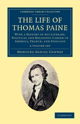 The Life of Thomas Paine - 2 Volume Set by Moncure Daniel Conway