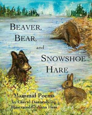 Beaver, Bear, and Snowshoe Hare: North Woods Mammal Poems by Cheryl Dannenbring, Anna Hess