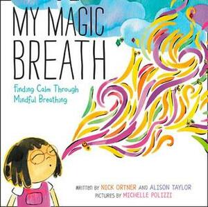 My Magic Breath: Finding Calm Through Mindful Breathing by Michelle Polizzi, Nick Ortner, Alison Taylor