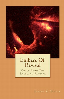 Embers Of Revival: Coals From The Lakeland Revival by Jason C. Davis, Karen M. Davis