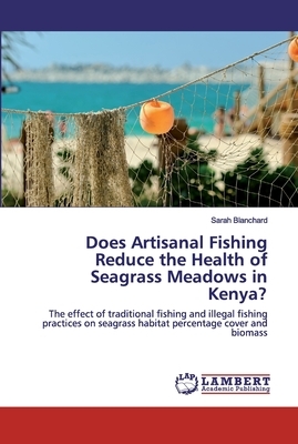 Does Artisanal Fishing Reduce the Health of Seagrass Meadows in Kenya? by Sarah Blanchard