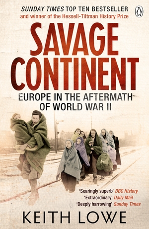 Savage Continent: Europe in the Aftermath of World War II by Keith Lowe