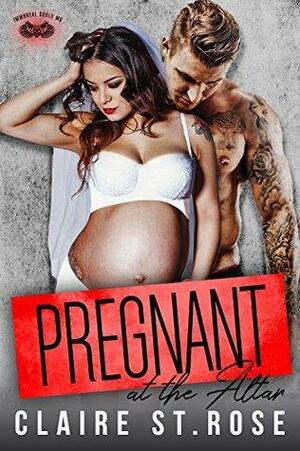 PREGNANT AT THE ALTAR: Immortal Souls MC by Claire St. Rose