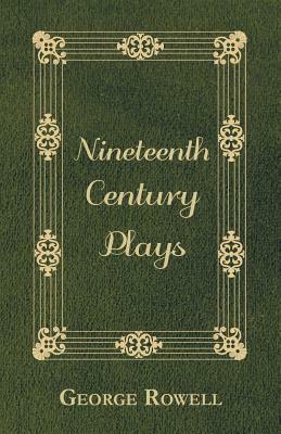 Nineteenth Century Plays by George Rowell