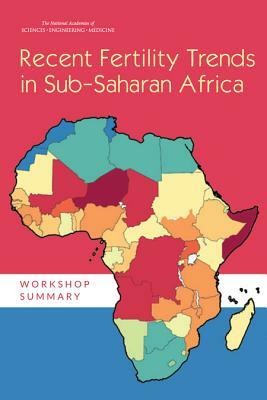 Recent Fertility Trends in Sub-Saharan Africa: Workshop Summary by Committee on Population, National Academies of Sciences Engineeri, Division of Behavioral and Social Scienc