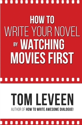 How To Write Your Novel by Watching Movies First by Tom Leveen