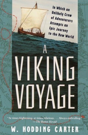 A Viking Voyage: In Which an Unlikely Crew of Adventurers Attempts an Epic Journey to the New World by W. Hodding Carter IV