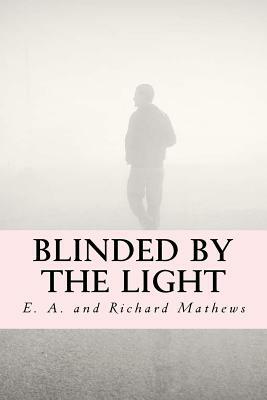 Blinded by the Light by Richard Mathews, E. a. Mathews