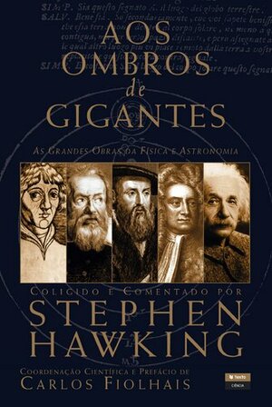 Aos Ombros de Gigantes: As Grandes Obras de Física e Astronomia by Stephen Hawking, Carlos Fiolhais
