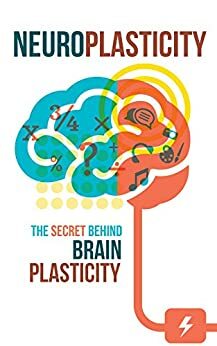 Neuroplasticity: The Secret behind Brain Plasticity by David Douglas