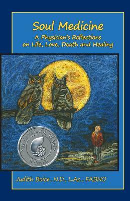 Soul Medicine: A Physician's Reflections on Life, Love, Death and Healing by Judith Boice