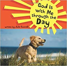 God Is with Me through the Day by Julie Cantrell