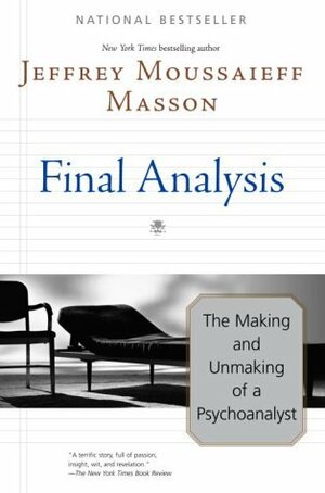 Final Analysis: The Making and Unmaking of a Psychoanalyst by Jeffrey Moussaieff Masson