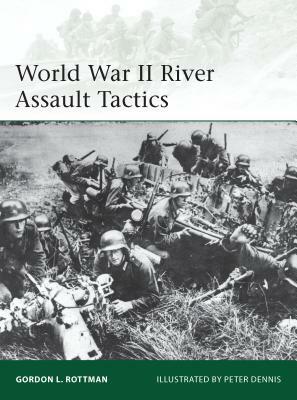 World War II River Assault Tactics by Gordon L. Rottman