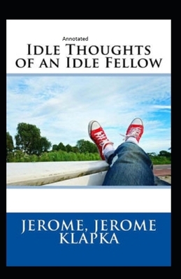 Idle Thoughts of an Idle Fellow Annotated by Jerome K. Jerome