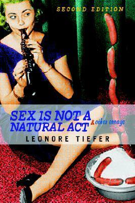 Sex Is Not A Natural Act & Other Essays by Leonore Tiefer
