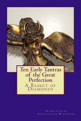 Ten Early Tantras of the Great Perfection: A Basket of Diamonds by Christopher Wilkinson