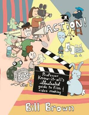 Action!: Professor Know-It-All's Guide to Film and Video by Bill Brown