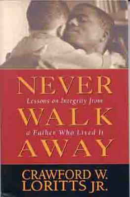 Never Walk Away: Lessons on Integrity from a Father Who Lived It by Crawford W. Loritts Jr