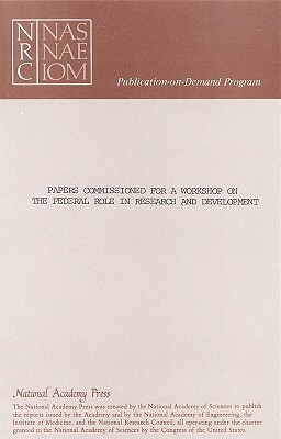 Papers Commissioned for a Workshop on the Federal Role in Research and Development by Sponsored by the Committee on Science En, National Academy of Sciences National Ac