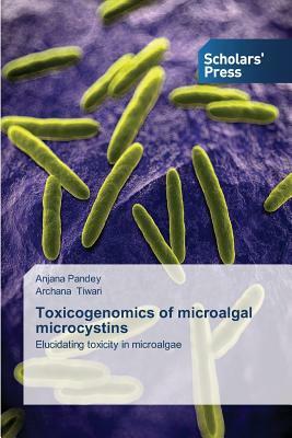 Toxicogenomics of microalgal microcystins by Archana Tiwari, Anjana Pandey