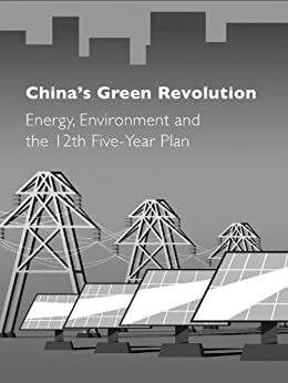China's Green Revolution: Energy, Environment and the 12th Five-Year Plan by Tan Copsey, Yang Fuqiang, Feng Jie, Olivia Boyd, Shin Wei Ng, Isabel Hilton, Sam Geall, Linden Ellis, Liu Jianqiang, Hu Angang