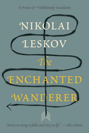 The Enchanted Wanderer and Other Stories by Larissa Volokhonsky, Richard Pevear, Nikolai Leskov