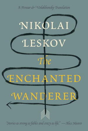 The Enchanted Wanderer and Other Stories by Richard Pevear, Nikolai Leskov, Larissa Volokhonsky