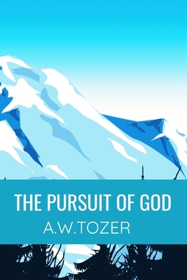 The Pursuit of God - A.W.TOZER: Classic Edition by A.W. Tozer