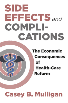 Side Effects and Complications: The Economic Consequences of Health-Care Reform by Casey B. Mulligan